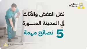 5 نصائح قبل التعاقد مع شركة نقل العفش في المدينة المنورة